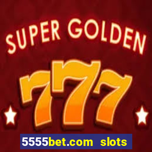 5555bet.com slots marca forte